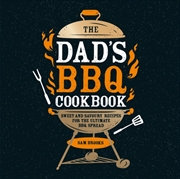 Buy The Dad'S Bbq Cookbook : Sweet And Savoury Recipes For The Ultimate Bbq Spread