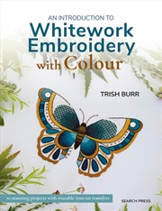 Buy An Introduction To Whitework Embroidery With Colour : 10 Stunning Projects With Reusable Iron-On Tra