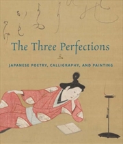 Buy The Three Perfections : Japanese Poetry, Calligraphy, And Painting