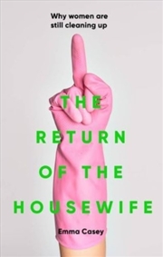 Buy The Return Of The Housewife : Why Women Are Still Cleaning Up