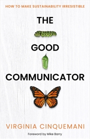 Buy The Good Communicator : How To Make Sustainability Irresistible