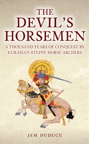 Buy The Devil'S Horsemen : A Thousand Years Of Conquest By Eurasian Steppe Horse Archers