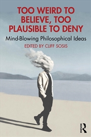 Buy Too Weird To Believe, Too Plausible To Deny Mind-Blowing Philosophical Ideas