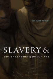 Buy Slavery And The Invention Of Dutch Art