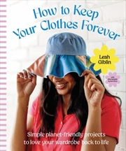 Buy How To Keep Your Clothes Forever : Simple Planet-Friendly Projects To Love Your Wardrobe Back To Lif