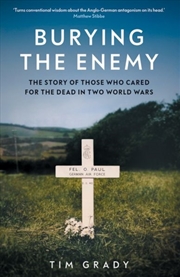 Buy Burying The Enemy : The Story Of Those Who Cared For The Dead In Two World Wars