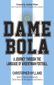 Buy Dame Bola : A Journey Through The Language Of Argentinian Football