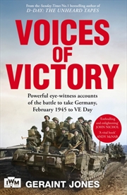 Buy Voices Of Victory : Powerful Eye-Witness Accounts Of The Battle To Take Germany, Feb 1945 To Ve Day