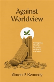 Buy Against Worldview : Reimagining Christian Formation As Growth In Wisdom
