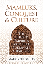 Buy Mamluks, Conquest And Culture : The Ghurid Empire And Early Delhi Sultanate C.1150–1236
