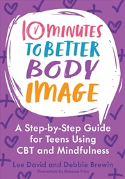 Buy 10 Minutes To Better Body Image : A Step-By Step Guide For Teens Using Cbt And Mindfulness