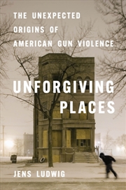 Buy Unforgiving Places : The Unexpected Origins Of American Gun Violence