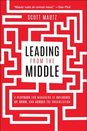 Buy Leading From The Middle : A Playbook For Managers To Influence Up, Down, And Across The Organization
