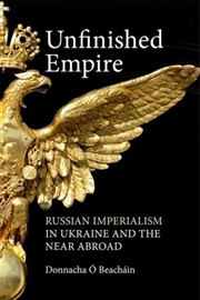 Buy Unfinished Empire : Russian Imperialism In Ukraine And The Near Abroad