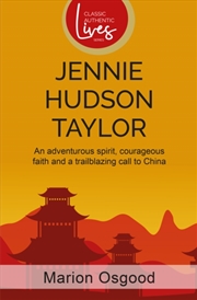 Buy Jennie Hudson Taylor : An Adventurous Spirit, Courageous Faith And A Trailblazing Call To China