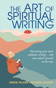 Buy The Art Of Spiritual Writing : Discovering Your Most Authentic Writing … And More About Yourself On