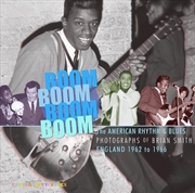 Buy Boom Boom, Boom Boom : American Rhythm & Blues In England 1962-1966. The Photographs Of Brian Smith