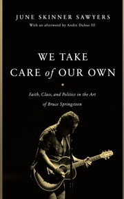 Buy We Take Care Of Our Own : Faith, Class, And Politics In The Art Of Bruce Springsteen