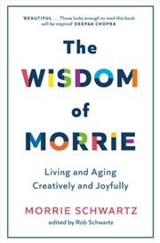 Buy The Wisdom Of Morrie : Living And Aging Creatively And Joyfully