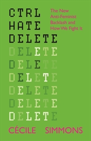 Buy Ctrl Hate Delete : The New Anti-Feminist Backlash And How We Fight It