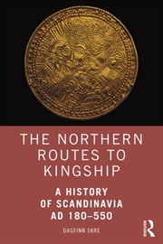 Buy The Northern Routes To Kingship : A History Of Scandinavia Ad 180–550
