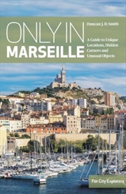 Buy Only In Marseille : A Guide To Unique Locations, Hidden Corners And Unusual Objects