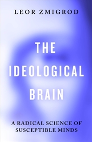 Buy The Ideological Brain : A Radical Science Of Susceptible Minds