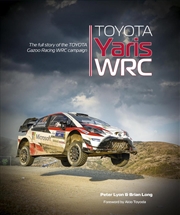 Buy Toyota Yaris Wrc : The Full Story Of The Toyota Gazoo Racing Wrc Campaign