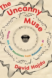 Buy The Uncanny Muse : Music, Art, And Machines From Automata To Ai