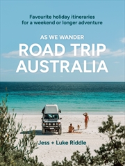 Buy As We Wander: Road Trip Australia Favourite Holiday Itineraries For A Weekend Or Longer Adventure