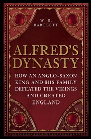 Buy Alfred's Dynasty: How an Anglo-Saxon King and his Family Defeated the Vikings and Created England