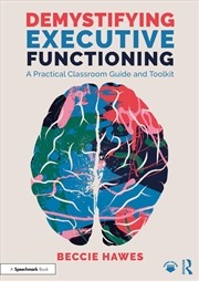 Buy Demystifying Executive Functioning A Practical Classroom Guide And Toolkit