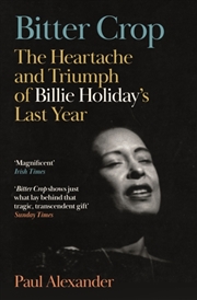 Buy Bitter Crop : The Heartache And Triumph Of Billie Holiday'S Last Year