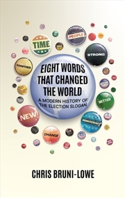 Buy Eight Words That Changed The World : A Modern History Of The Election Slogan