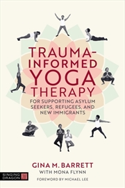 Buy Trauma-Informed Yoga Therapy For Supporting Asylum Seekers, Refugees, And New Immigrants