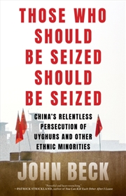 Buy Those Who Should Be Seized Should Be Seized : China's Relentless Persecution Of Uyghurs And Other Et