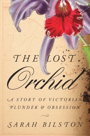 Buy The Lost Orchid : A Story Of Victorian Plunder And Obsession