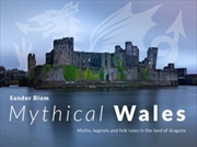 Buy Mythical Wales - Myths, Legends And Folk Tales In The Land Of Dragons : Myths, Legends And Folk Tale