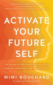 Buy Activate Your Future Self : The Secret To Effortlessly Becoming The Happiest, Healthiest And Wealthi