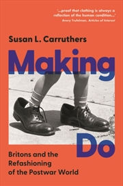 Buy Making Do : Britons And The Refashioning Of The Postwar World