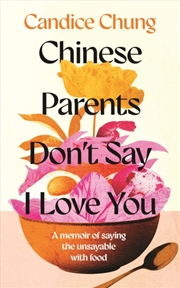 Buy Chinese Parents Don'T Say I Love You : A Memoir Of Saying The Unsayable With Food