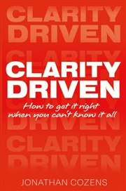 Buy Clarity Driven : How To Get It Right When You Can'T Know It All