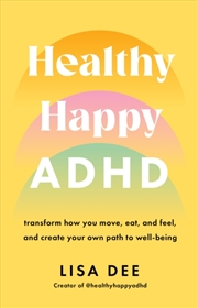 Buy Healthy Happy Adhd : Transform How You Move, Eat, And Feel, And Create Your Own Path To Well-Being