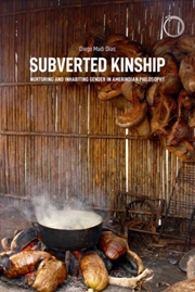 Buy Subverted Kinship - Nurturing And Inhabiting Gender In Amerindian Philosophy