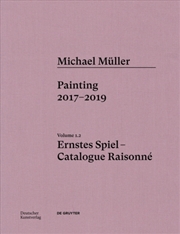 Buy Michael Muller. Ernstes Spiel. Catalogue Raisonne : Vol. 1.2, Painting 2017–2019
