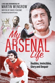 Buy My Arsenal Life : Doubles, Invincibles, Glory And Despair