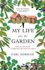 Buy My Life In A Garden : Love, Loss And Mulch: A Single Dad Seeks Answers In Nature