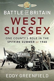 Buy Battle Of Britain, West Sussex : One County'S Role In The Spitfire Summer Of 1940