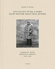 Buy Hank O’Neal: You’Ve Got To Do A Damn Sight Better Than That, Buster : Working With Berenice Abbott 1