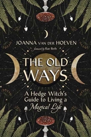 Buy The Old Ways : A Hedge Witch'S Guide To Living A Magical Life